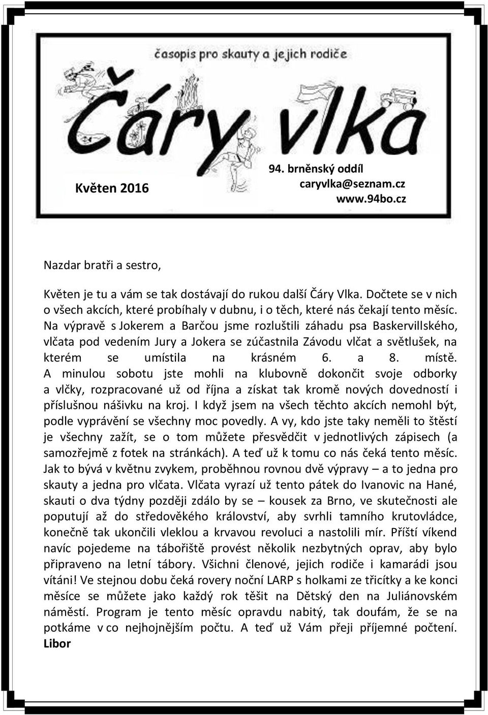 Na výpravě s Jokerem a Barčou jsme rozluštili záhadu psa Baskervillského, vlčata pod vedením Jury a Jokera se zúčastnila Závodu vlčat a světlušek, na kterém se umístila na krásném 6. a 8. místě.