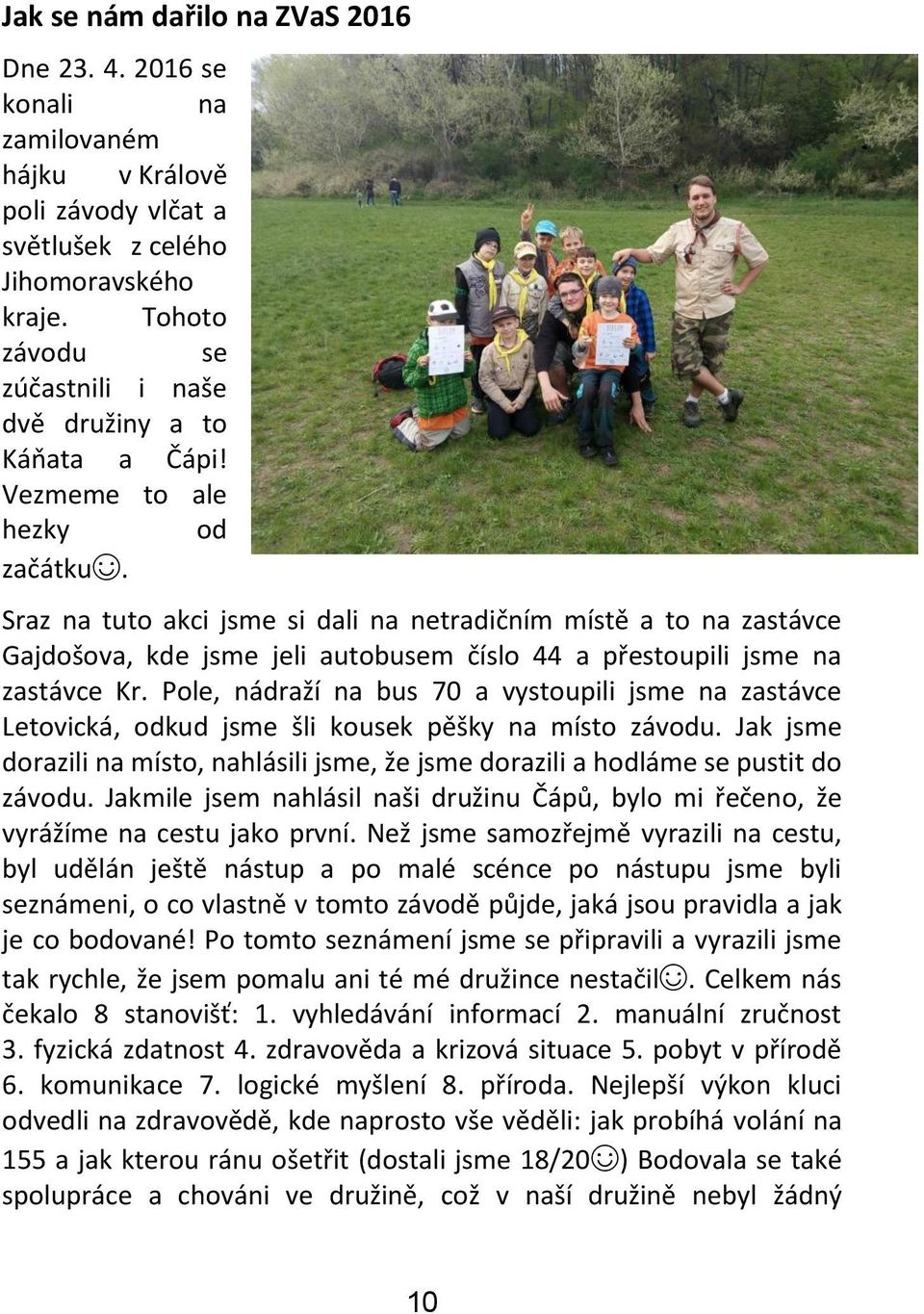 Sraz na tuto akci jsme si dali na netradičním místě a to na zastávce Gajdošova, kde jsme jeli autobusem číslo 44 a přestoupili jsme na zastávce Kr.