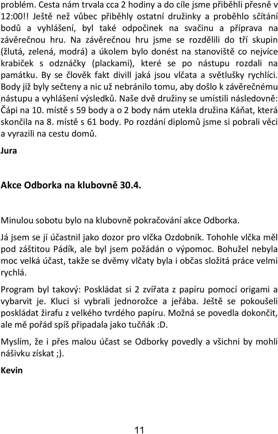 Na závěrečnou hru jsme se rozdělili do tří skupin (žlutá, zelená, modrá) a úkolem bylo donést na stanoviště co nejvíce krabiček s odznáčky (plackami), které se po nástupu rozdali na památku.