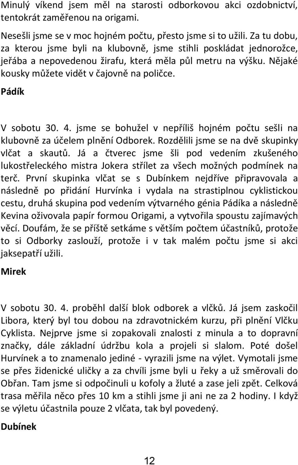Pádík V sobotu 30. 4. jsme se bohužel v nepříliš hojném počtu sešli na klubovně za účelem plnění Odborek. Rozdělili jsme se na dvě skupinky vlčat a skautů.