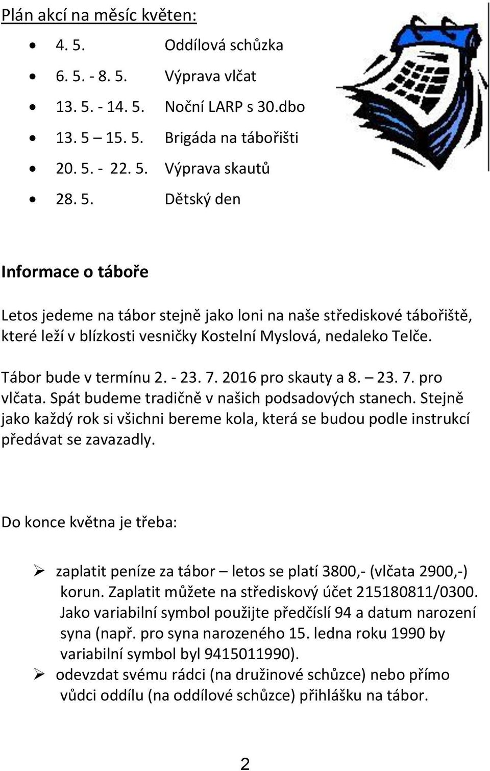 Stejně jako každý rok si všichni bereme kola, která se budou podle instrukcí předávat se zavazadly. Do konce května je třeba: zaplatit peníze za tábor letos se platí 3800,- (vlčata 2900,-) korun.