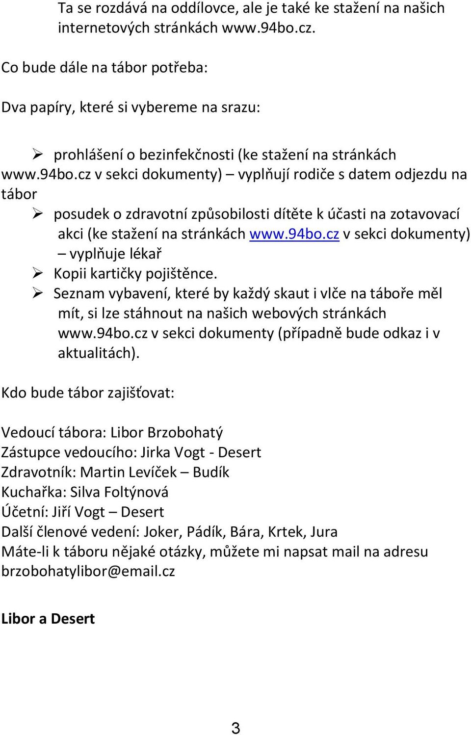 cz v sekci dokumenty) vyplňují rodiče s datem odjezdu na tábor posudek o zdravotní způsobilosti dítěte k účasti na zotavovací akci (ke stažení na stránkách www.94bo.