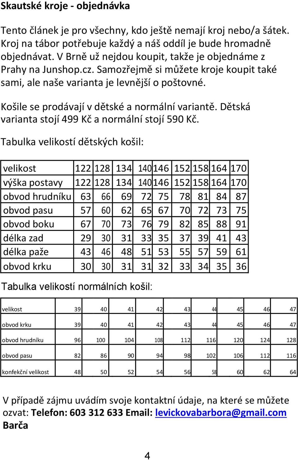 Košile se prodávají v dětské a normální variantě. Dětská varianta stojí 499 Kč a normální stojí 590 Kč.