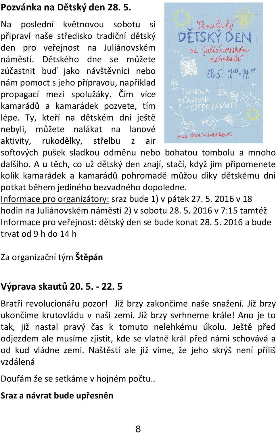 Ty, kteří na dětském dni ještě nebyli, můžete nalákat na lanové aktivity, rukodělky, střelbu z air softových pušek sladkou odměnu nebo bohatou tombolu a mnoho dalšího.