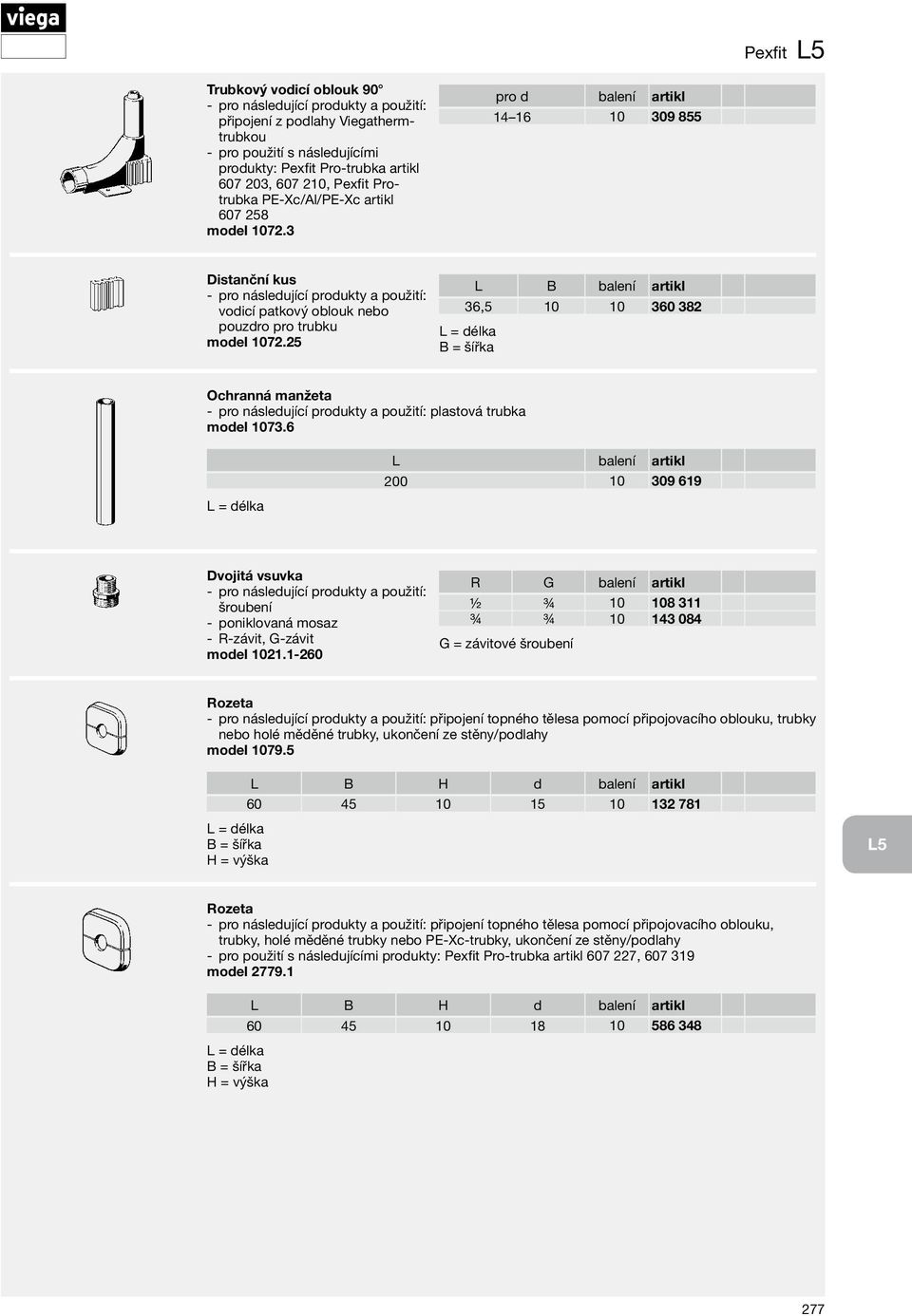 25 L B balení artikl 36,5 10 10 360 382 B = šířka Ochranná manžeta plastová trubka model 1073.6 L balení artikl 200 10 309 619 Dvojitá vsuvka šroubení poniklovaná mosaz R-závit, G-závit model 1021.