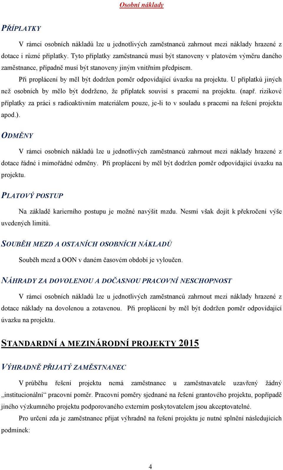 rizikové příplatky za práci s radioaktivním materiálem pouze, je-li to v souladu s pracemi na řešení projektu apod.). dotace řádné i mimořádné odměny.