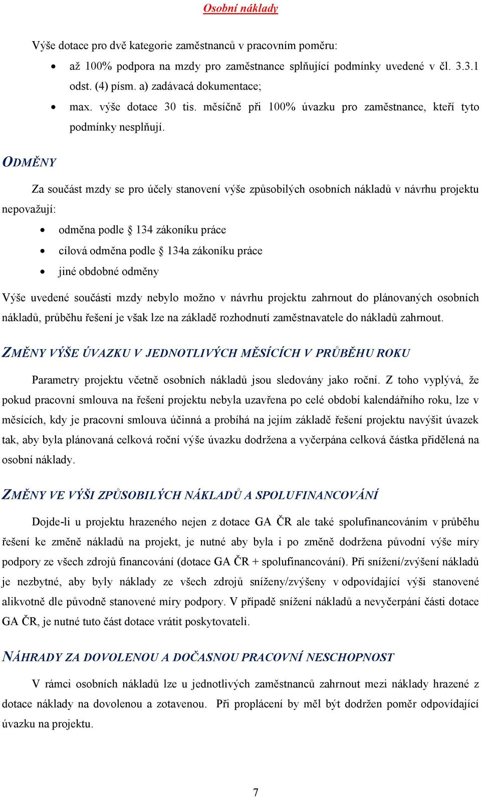 Za součást mzdy se pro účely stanovení výše způsobilých osobních nákladů v návrhu projektu nepovažují: odměna podle 134 zákoníku práce cílová odměna podle 134a zákoníku práce jiné obdobné odměny Výše