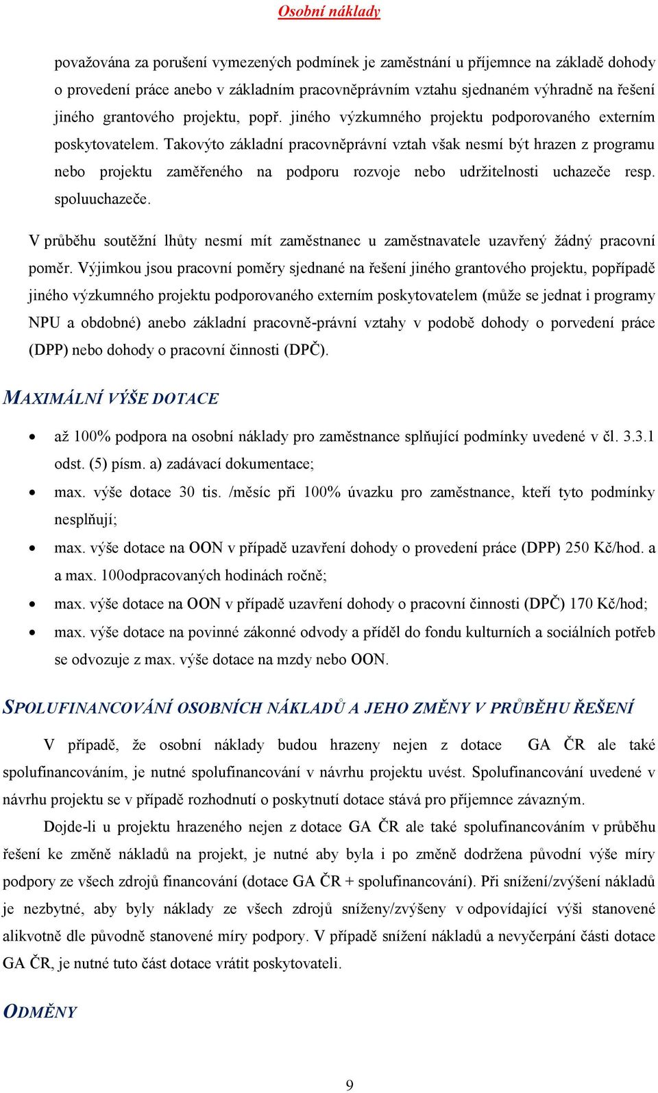 Takovýto základní pracovněprávní vztah však nesmí být hrazen z programu nebo projektu zaměřeného na podporu rozvoje nebo udržitelnosti uchazeče resp. spoluuchazeče.