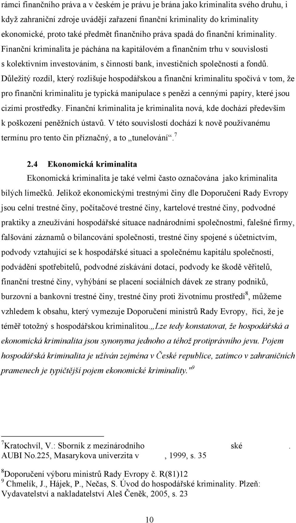 Finanční kriminalita je páchána na kapitálovém a finančním trhu v souvislosti s kolektivním investováním, s činností bank, investičních společností a fondů.