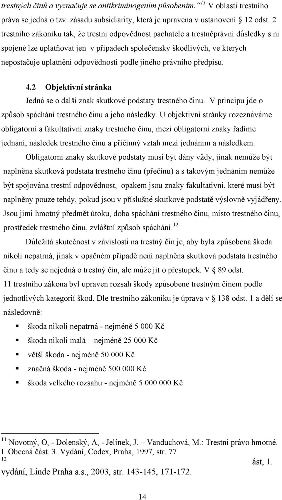 podle jiného právního předpisu. 4.2 Objektivní stránka Jedná se o další znak skutkové podstaty trestného činu. V principu jde o způsob spáchání trestného činu a jeho následky.