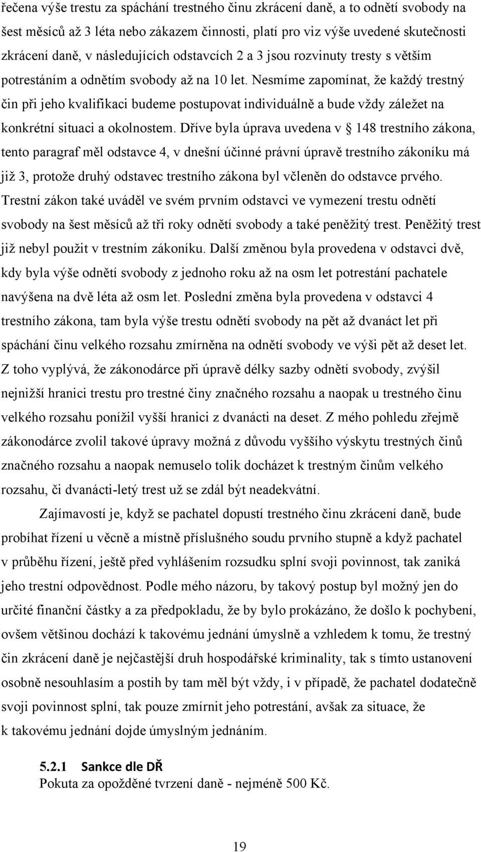 Nesmíme zapomínat, že každý trestný čin při jeho kvalifikaci budeme postupovat individuálně a bude vždy záležet na konkrétní situaci a okolnostem.