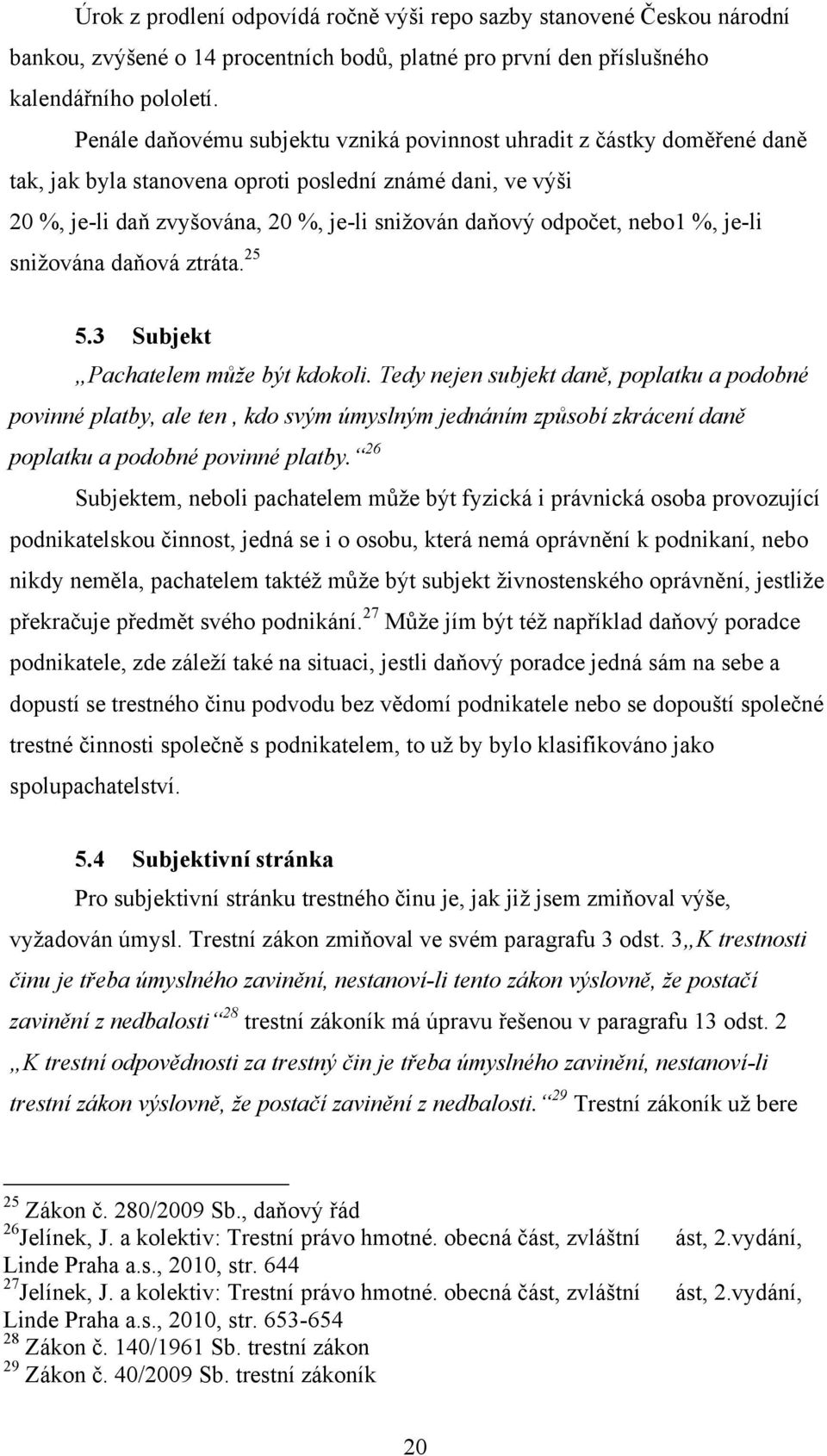 nebo1 %, je-li snižována daňová ztráta. 25 5.3 Subjekt Pachatelem může být kdokoli.