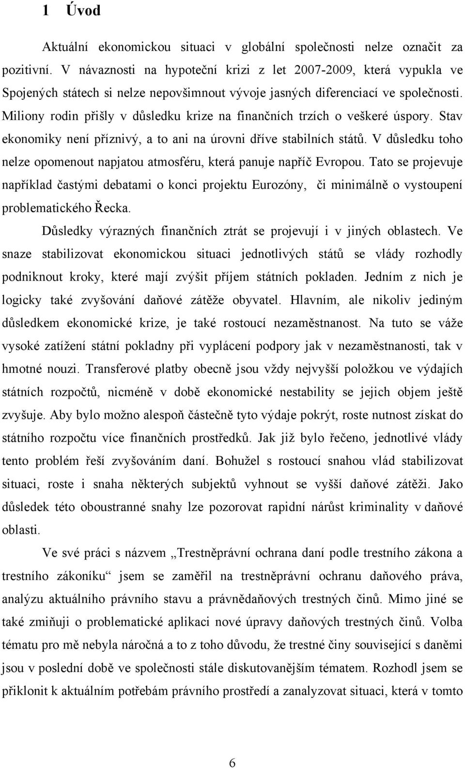 Miliony rodin přišly v důsledku krize na finančních trzích o veškeré úspory. Stav ekonomiky není příznivý, a to ani na úrovni dříve stabilních států.