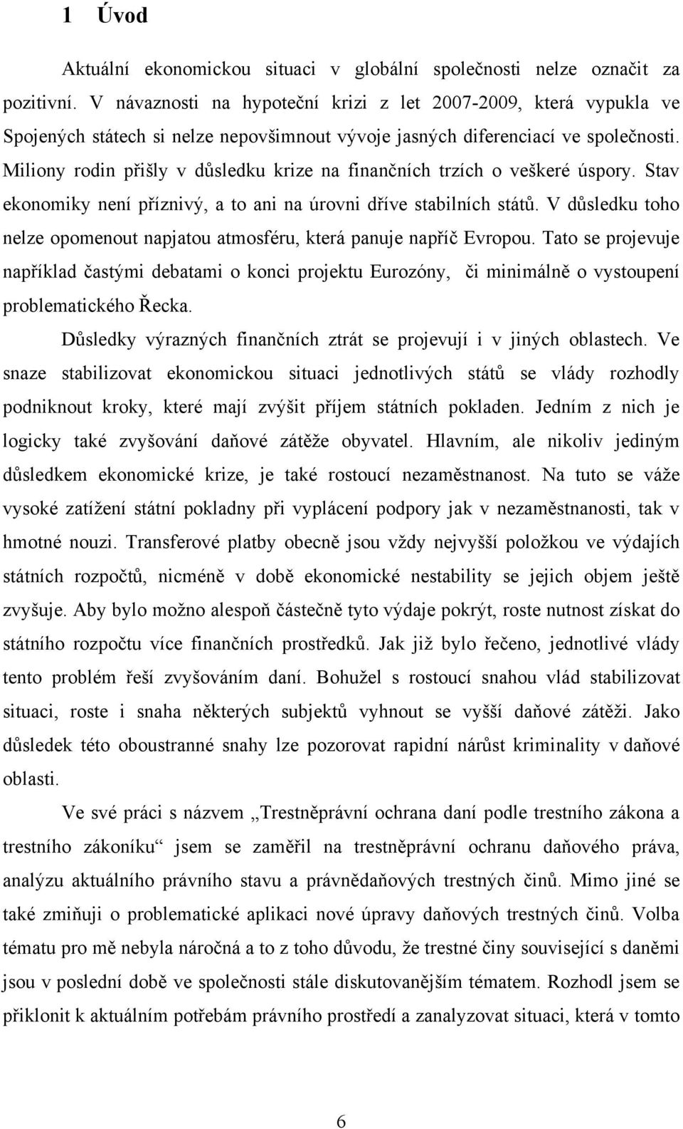 Miliony rodin přišly v důsledku krize na finančních trzích o veškeré úspory. Stav ekonomiky není příznivý, a to ani na úrovni dříve stabilních států.