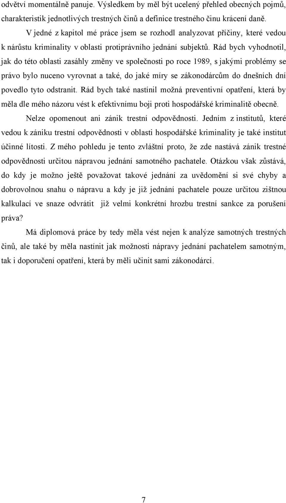 Rád bych vyhodnotil, jak do této oblasti zasáhly změny ve společnosti po roce 1989, s jakými problémy se právo bylo nuceno vyrovnat a také, do jaké míry se zákonodárcům do dnešních dní povedlo tyto