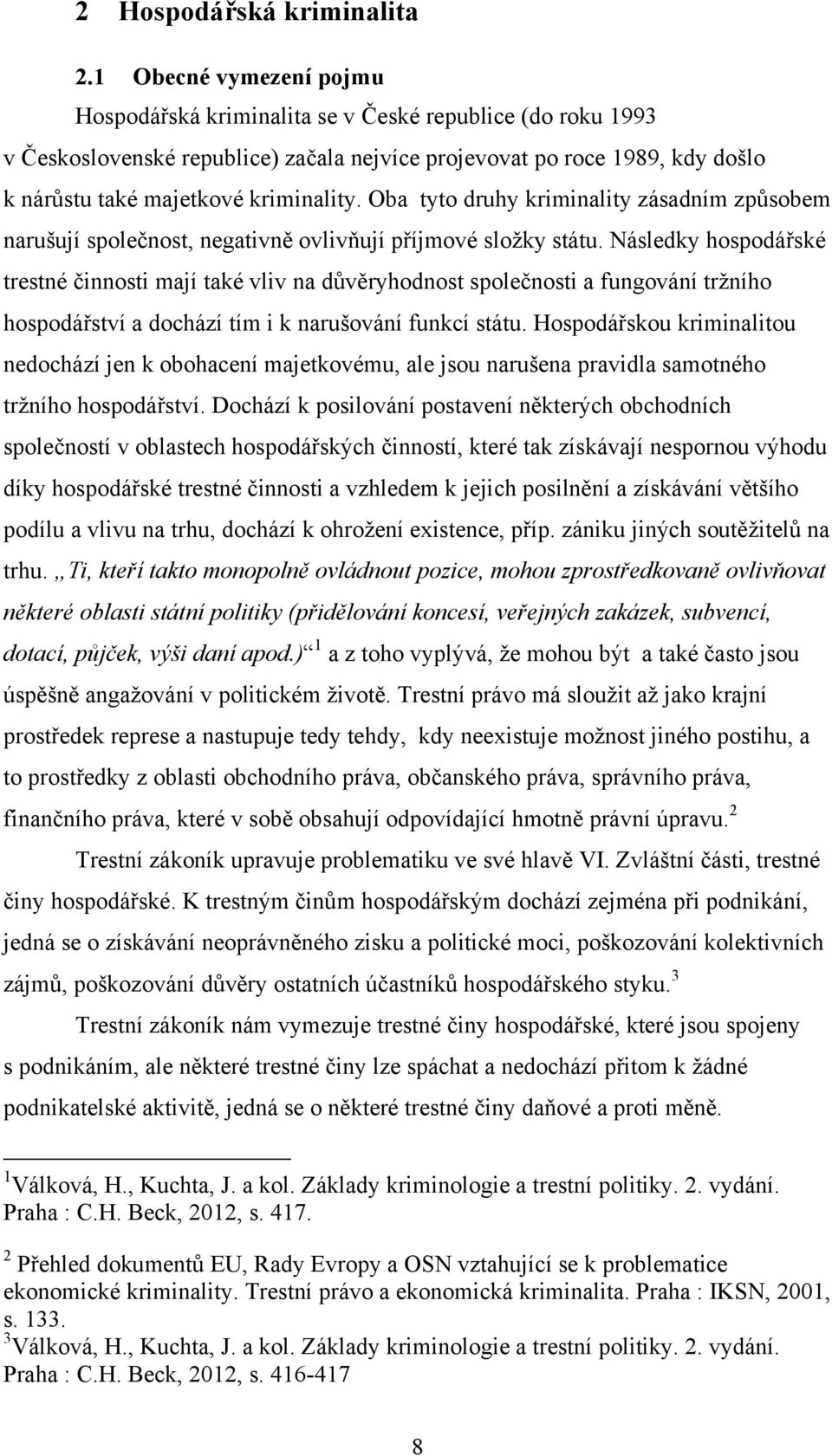 Oba tyto druhy kriminality zásadním způsobem narušují společnost, negativně ovlivňují příjmové složky státu.