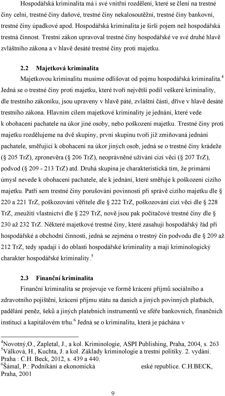 Trestní zákon upravoval trestné činy hospodářské ve své druhé hlavě zvláštního zákona a v hlavě desáté trestné činy proti majetku. 2.