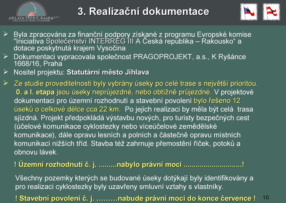 0. a I. etapa jsou úseky neprůjezdné, nebo obtížně průjezdné. V projektové dokumentaci pro územní rozhodnutí a stavební povolení bylo řešeno 12 úseků o celkové délce cca 22 km.