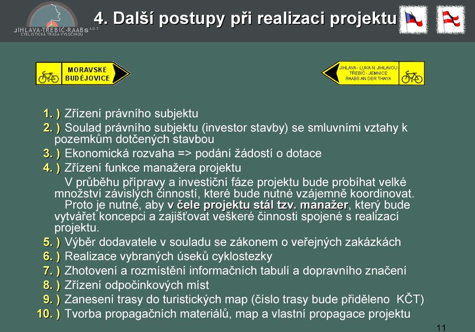 ) Zřízení funkce manažera projektu V průběhu přípravy a investiční fáze projektu bude probíhat velké množství závislých činností, které bude nutné vzájemně koordinovat.