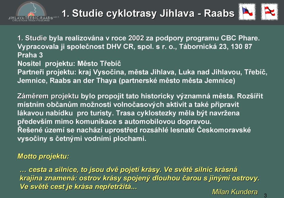 Záměrem projektu bylo propojit tato historicky významná města. Rozšířit místním občanům možnosti volnočasových aktivit a také připravit lákavou nabídku pro turisty.