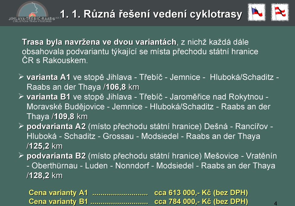 Hluboká/Schaditz - Raabs an der Thaya /109,8 km podvarianta A2 (místo přechodu státní hranice) Dešná - Rancířov Hluboká - Schaditz - Grossau - Modsiedel - Raabs an der Thaya /125,2 km podvarianta B2