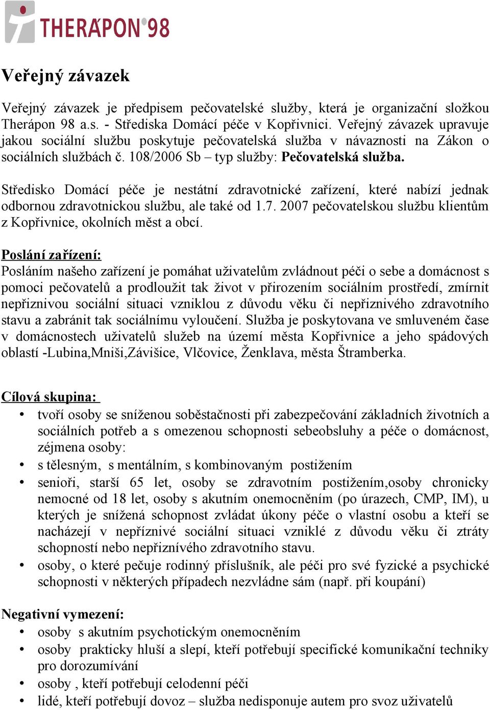 Středisko Domácí péče je nestátní zdravotnické zařízení, které nabízí jednak odbornou zdravotnickou službu, ale také od 1.7. 2007 pečovatelskou službu klientům z Kopřivnice, okolních měst a obcí.