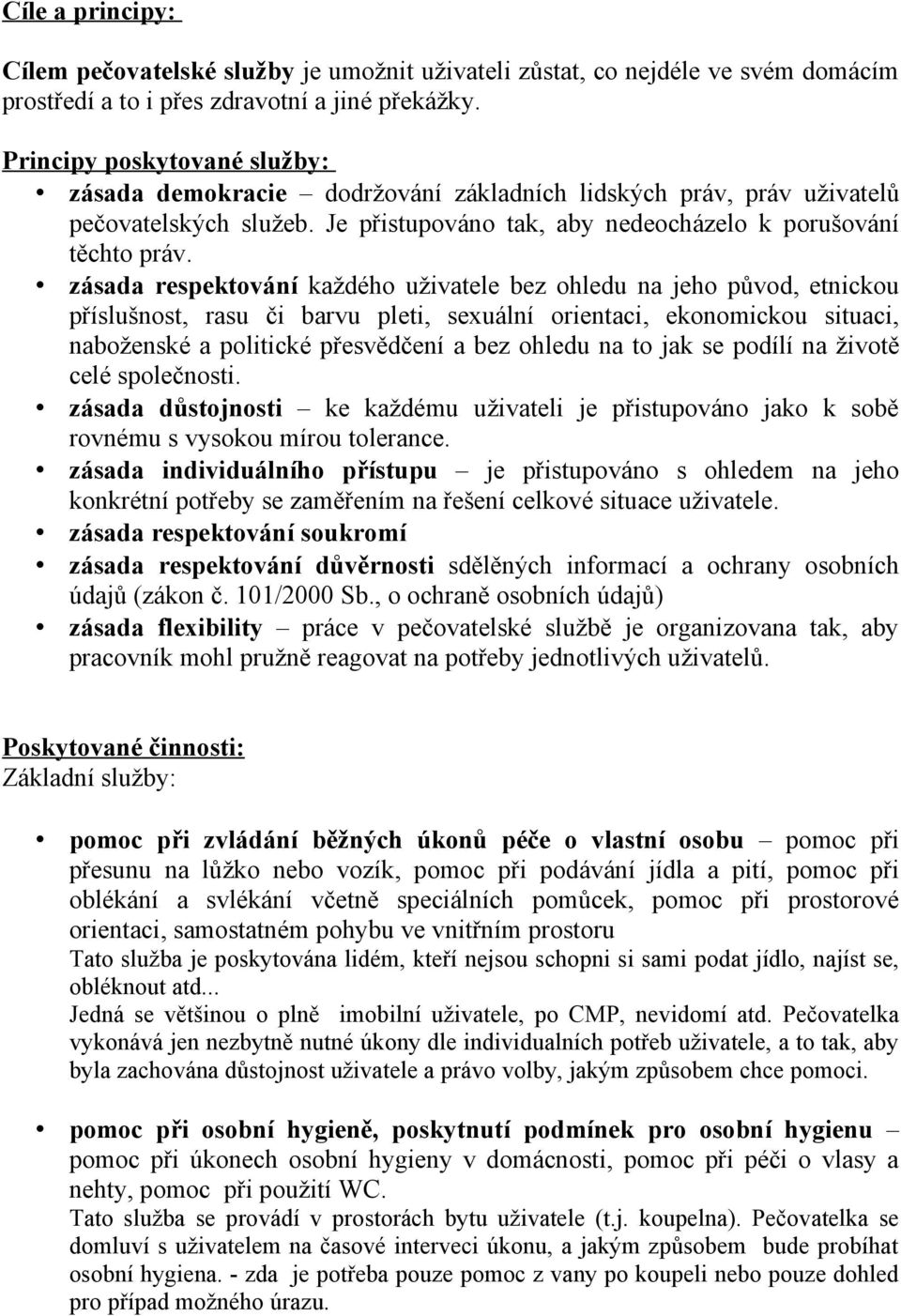 zásada respektování každého uživatele bez ohledu na jeho původ, etnickou příslušnost, rasu či barvu pleti, sexuální orientaci, ekonomickou situaci, naboženské a politické přesvědčení a bez ohledu na