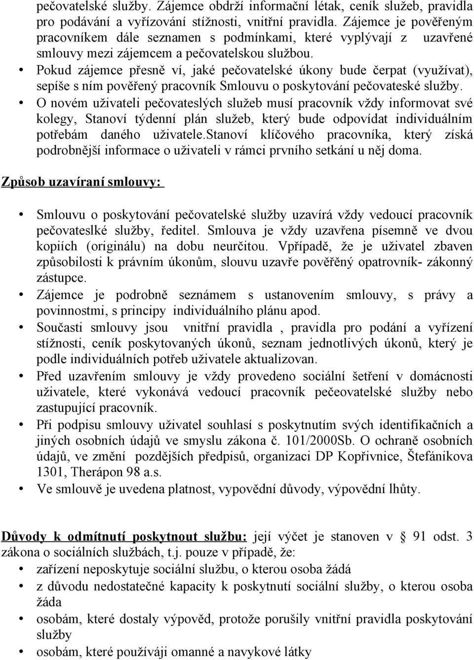 Pokud zájemce přesně ví, jaké pečovatelské úkony bude čerpat (využívat), sepíše s ním pověřený pracovník Smlouvu o poskytování pečovateské služby.