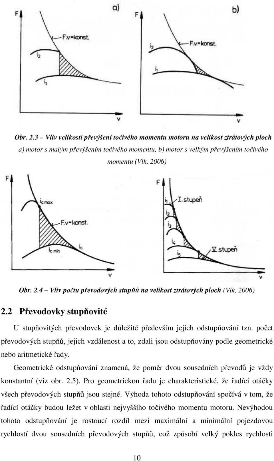 počet převodových stupňů, jejich vzdálenost a to, zdali jsou odstupňovány podle geometrické nebo aritmetické řady.