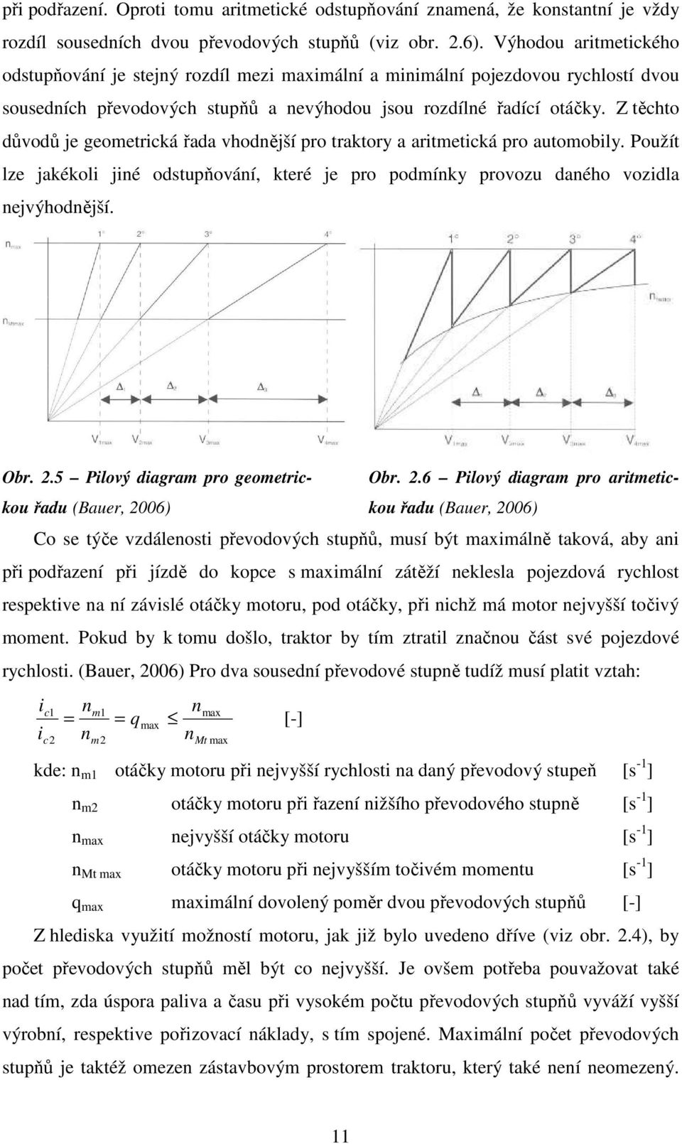 Z těchto důvodů je geometrická řada vhodnější pro traktory a aritmetická pro automobily. Použít lze jakékoli jiné odstupňování, které je pro podmínky provozu daného vozidla nejvýhodnější. Obr. 2.