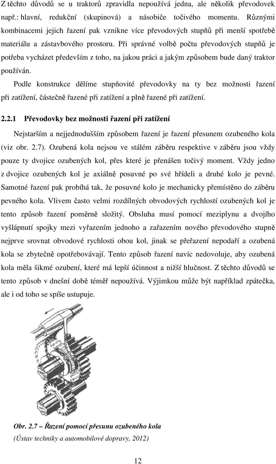 Při správné volbě počtu převodových stupňů je potřeba vycházet především z toho, na jakou práci a jakým způsobem bude daný traktor používán.