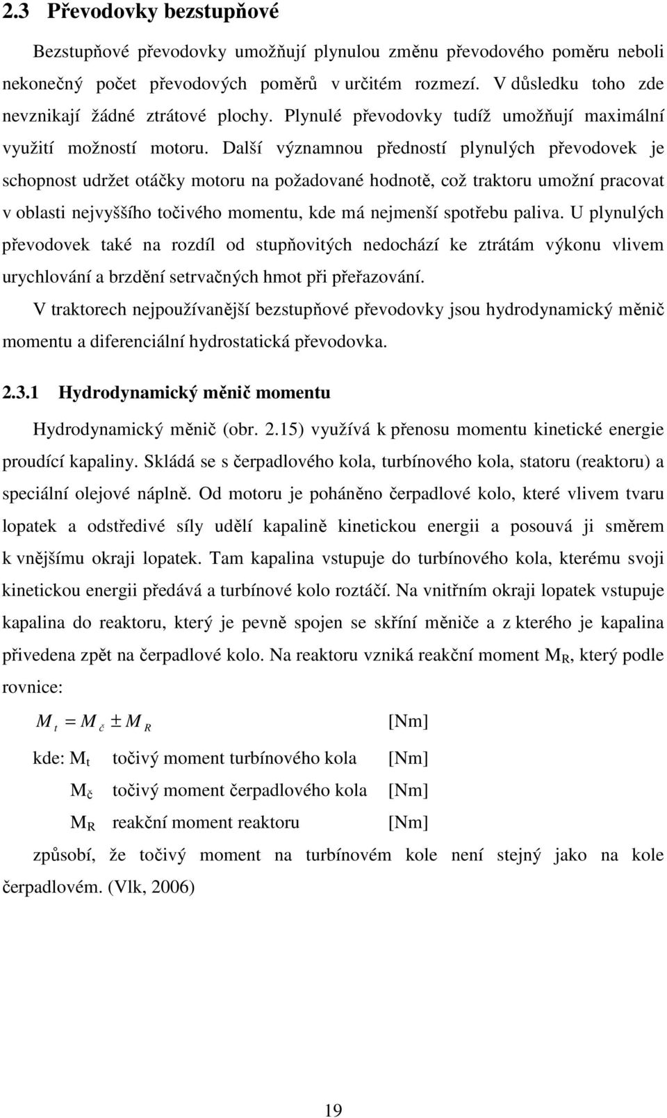 Další významnou předností plynulých převodovek je schopnost udržet otáčky motoru na požadované hodnotě, což traktoru umožní pracovat v oblasti nejvyššího točivého momentu, kde má nejmenší spotřebu