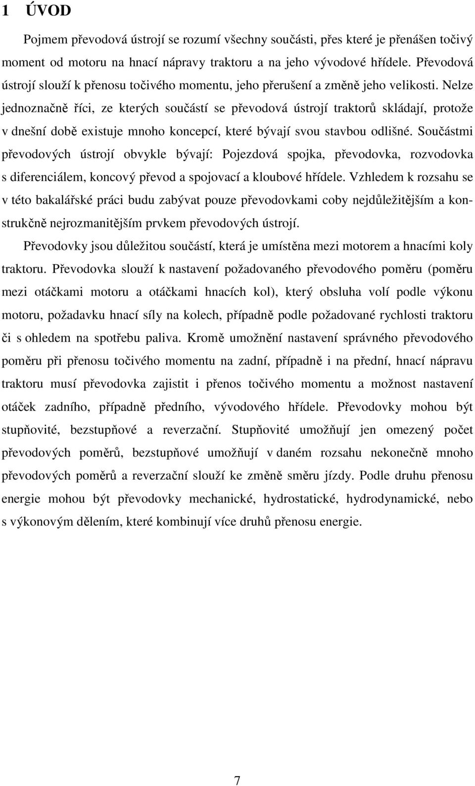 Nelze jednoznačně říci, ze kterých součástí se převodová ústrojí traktorů skládají, protože v dnešní době existuje mnoho koncepcí, které bývají svou stavbou odlišné.