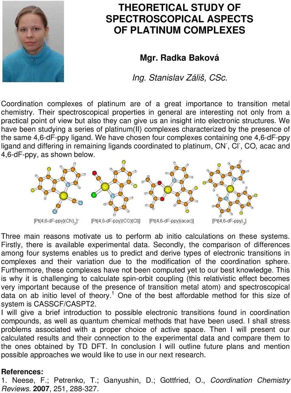 Their spectroscopical properties in general are interesting not only from a practical point of view but also they can give us an insight into electronic structures.