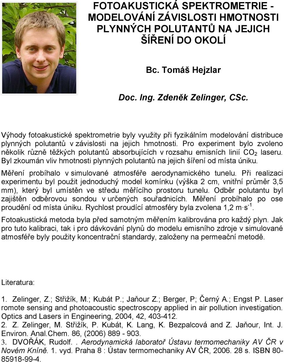 Pro experiment bylo zvoleno několik různě těžkých polutantů absorbujících v rozsahu emisních linií CO 2 laseru. Byl zkoumán vliv hmotnosti plynných polutantů na jejich šíření od místa úniku.