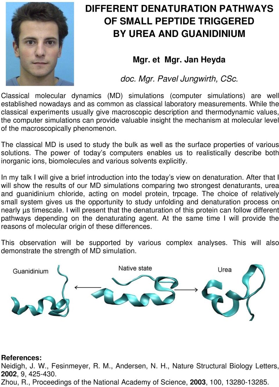 While the classical experiments usually give macroscopic description and thermodynamic values, the computer simulations can provide valuable insight the mechanism at molecular level of the