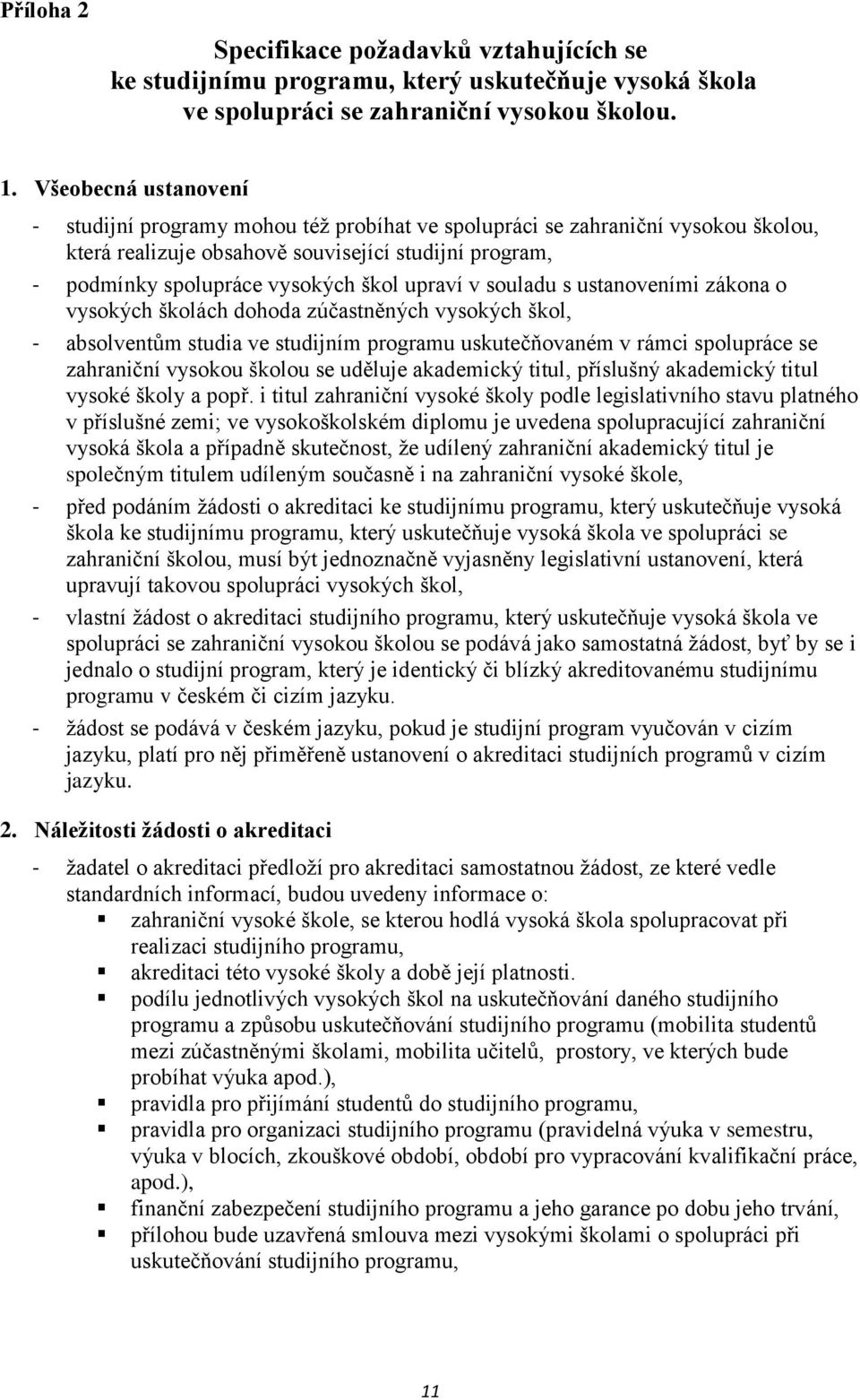 upraví v souladu s ustanoveními zákona o vysokých školách dohoda zúčastněných vysokých škol, - absolventům studia ve studijním programu uskutečňovaném v rámci spolupráce se zahraniční vysokou školou