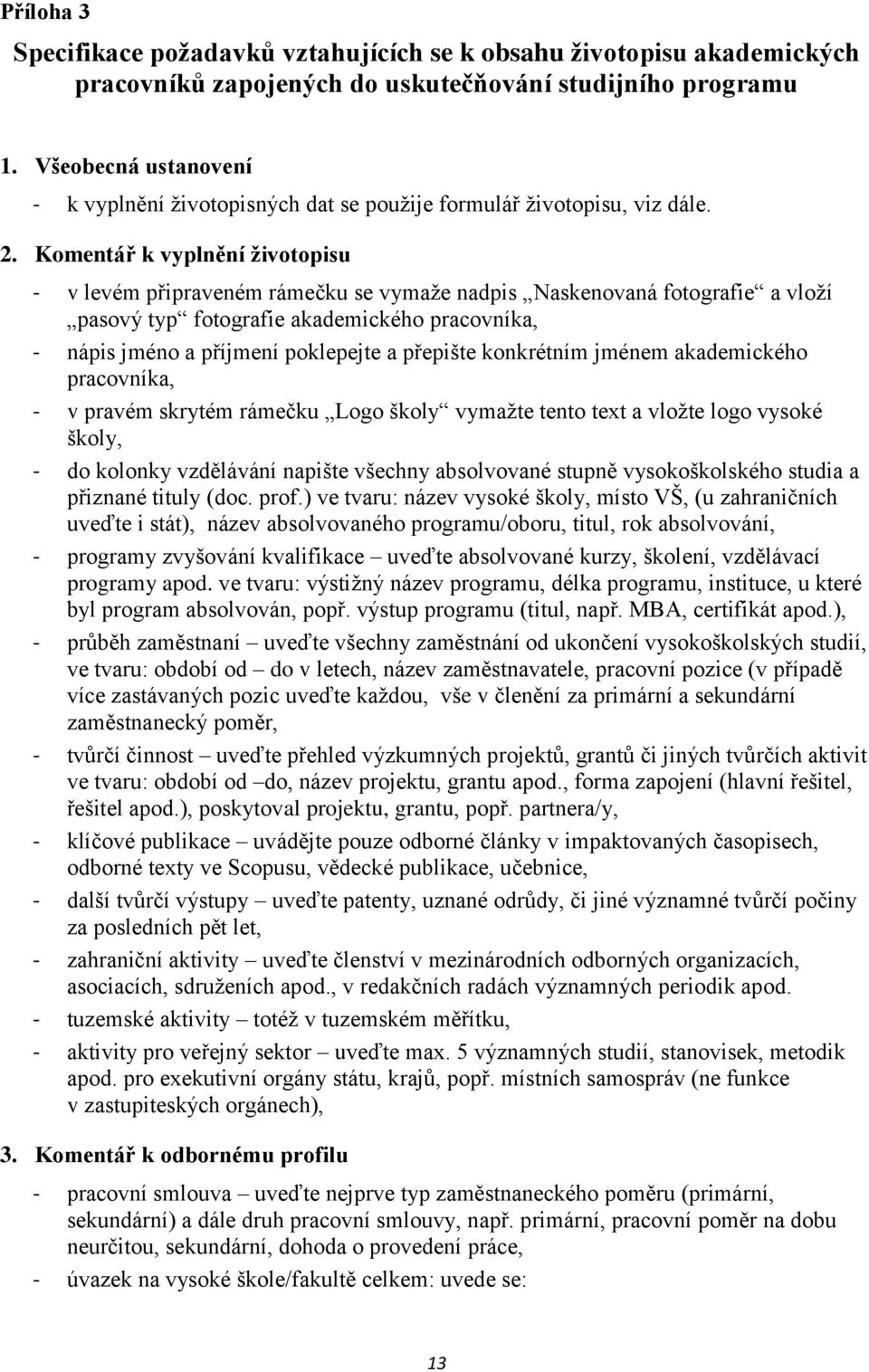 Komentář k vyplnění životopisu - v levém připraveném rámečku se vymaže nadpis Naskenovaná fotografie a vloží pasový typ fotografie akademického pracovníka, - nápis jméno a příjmení poklepejte a