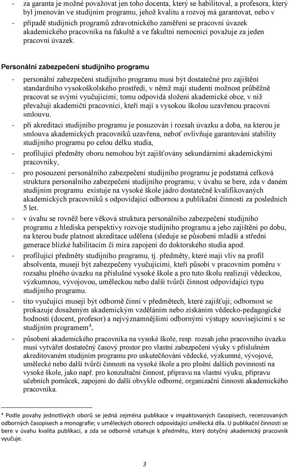 Personální zabezpečení studijního programu - personální zabezpečení studijního programu musí být dostatečné pro zajištění standardního vysokoškolského prostředí, v němž mají studenti možnost průběžně