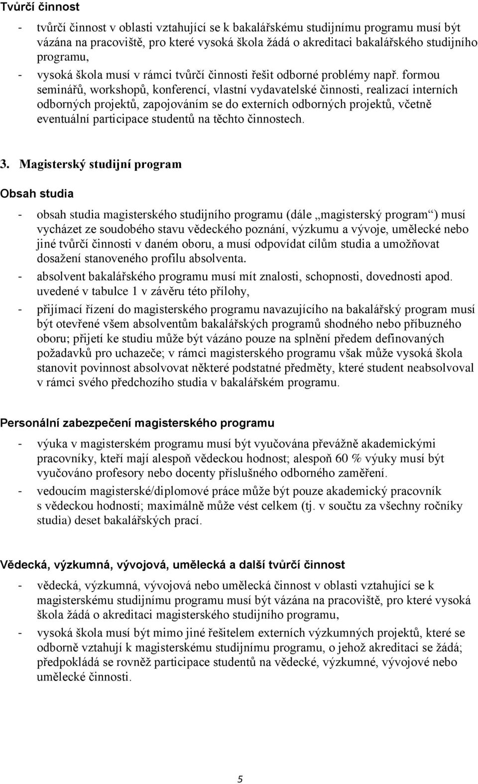 formou seminářů, workshopů, konferencí, vlastní vydavatelské činnosti, realizací interních odborných projektů, zapojováním se do externích odborných projektů, včetně eventuální participace studentů