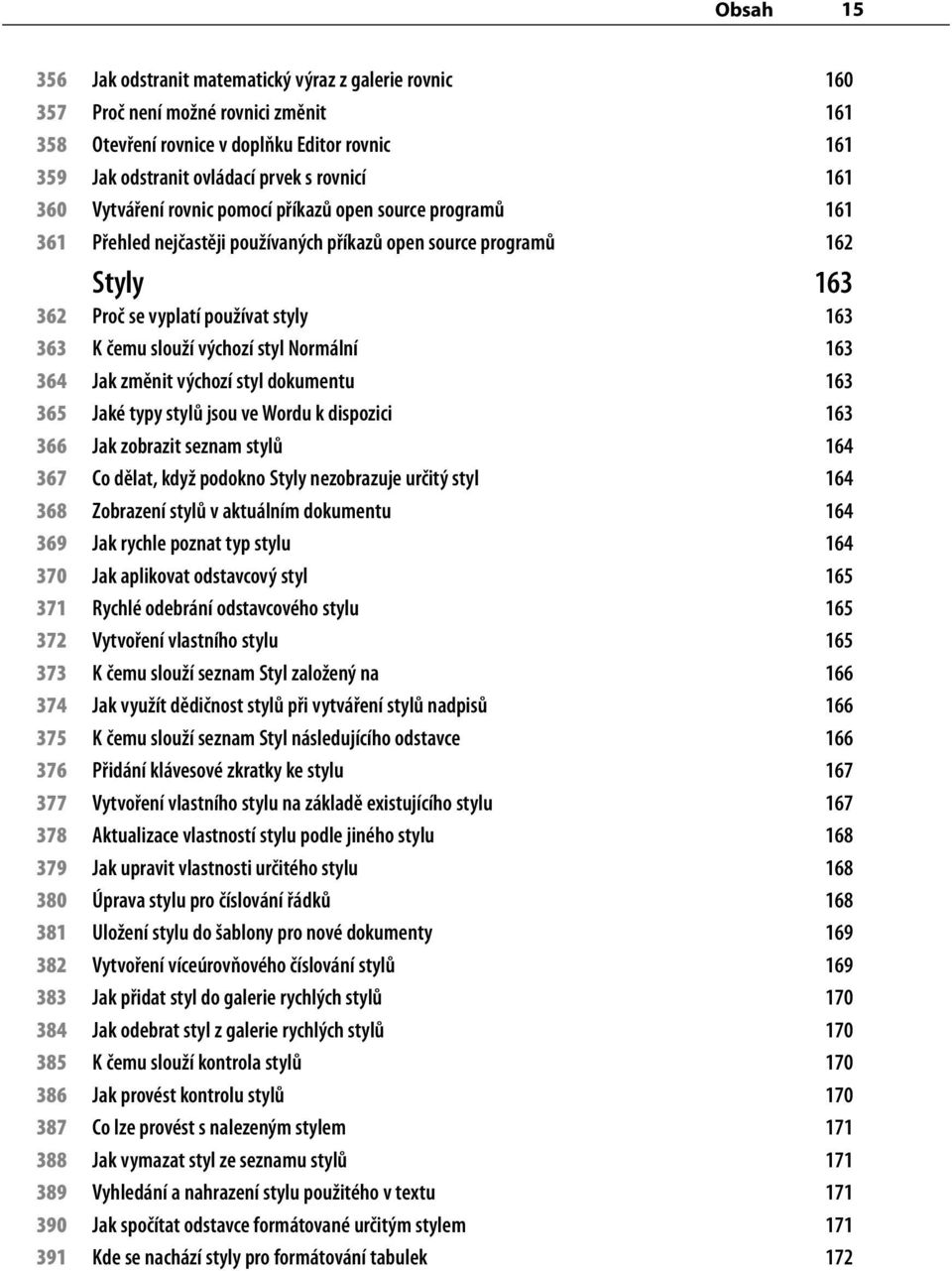 výchozí styl Normální 163 364 Jak změnit výchozí styl dokumentu 163 365 Jaké typy stylů jsou ve Wordu k dispozici 163 366 Jak zobrazit seznam stylů 164 367 Co dělat, když podokno Styly nezobrazuje