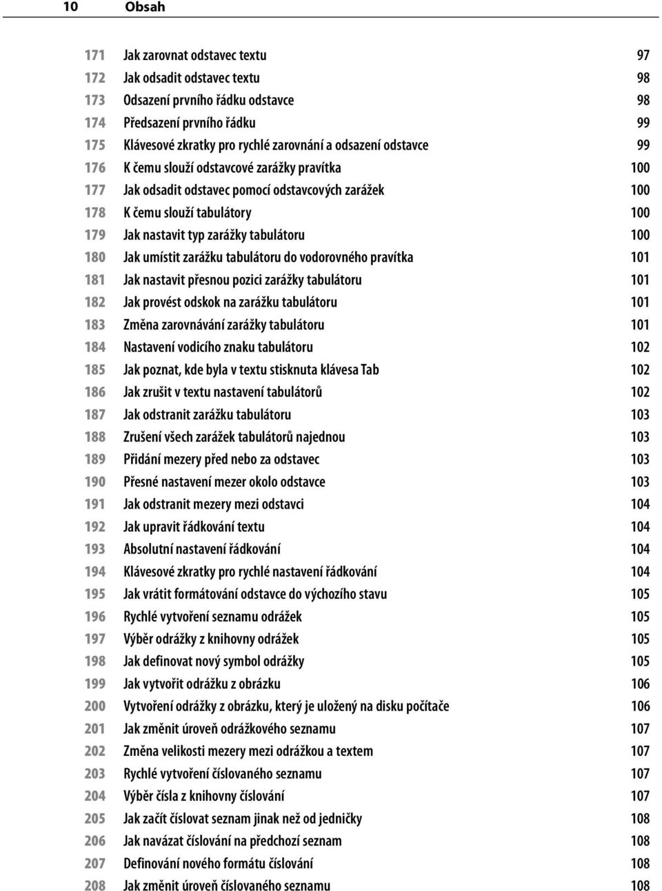 tabulátoru 100 180 Jak umístit zarážku tabulátoru do vodorovného pravítka 101 181 Jak nastavit přesnou pozici zarážky tabulátoru 101 182 Jak provést odskok na zarážku tabulátoru 101 183 Změna