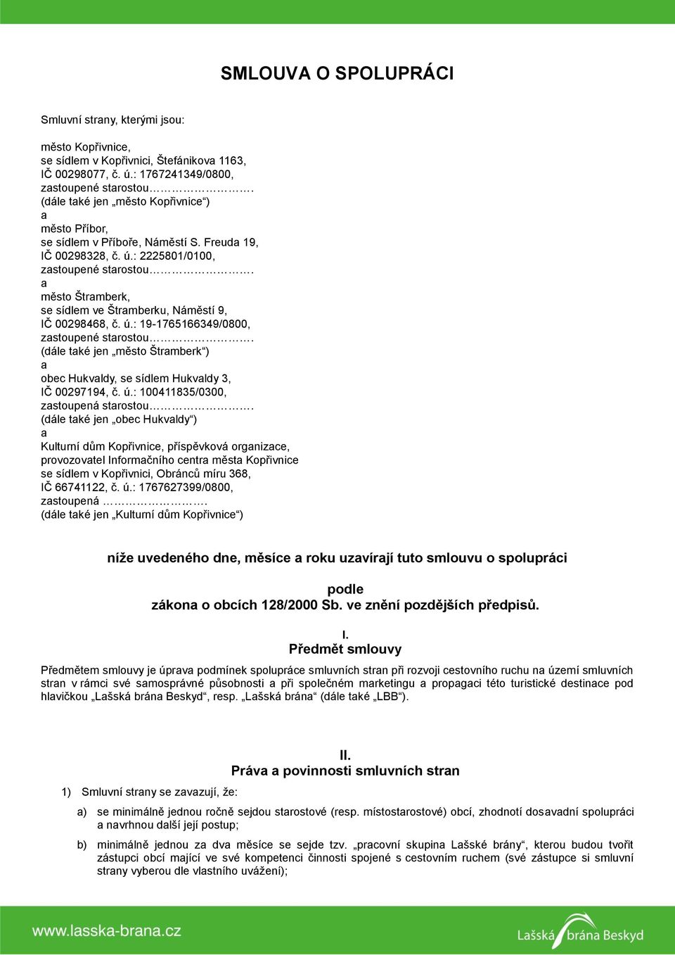 město Štrmberk, se sídlem ve Štrmberku, Náměstí 9, IČ 00298468, č. ú.: 19-1765166349/0800, zstoupené strostou. (dále tké jen město Štrmberk ) obec Hukvldy, se sídlem Hukvldy 3, IČ 00297194, č. ú.: 100411835/0300, zstoupená strostou.