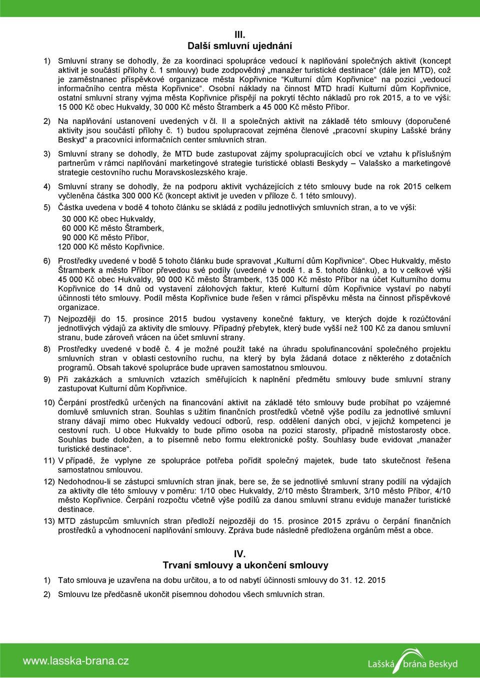 Osobní nákldy n činnost MTD hrdí Kulturní dům Kopřivnice, osttní smluvní strny vyjm měst Kopřivnice přispějí n pokrytí těchto nákldů pro rok 2015, to ve výši: 15 000 Kč obec Hukvldy, 30 000 Kč město