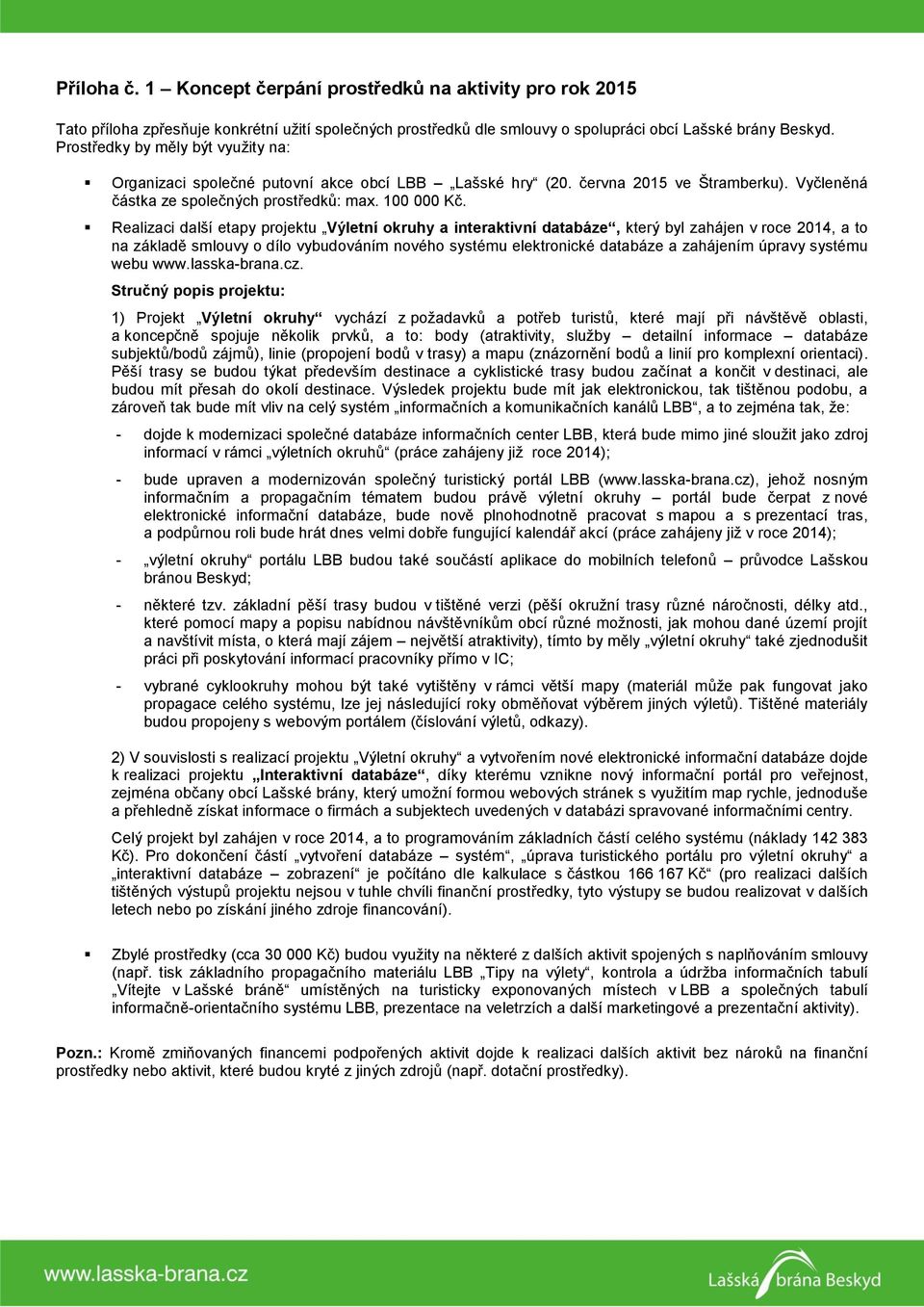 Relizci dlší etpy projektu Výletní okruhy interktivní dtbáze, který byl zhájen v roce 2014, to n zákldě smlouvy o dílo vybudováním nového systému elektronické dtbáze zhájením úprvy systému webu www.