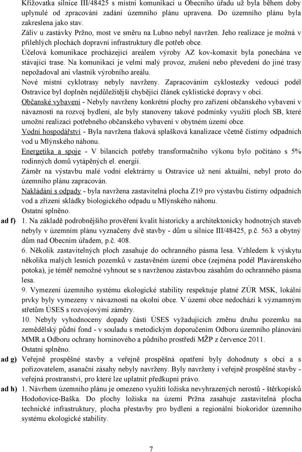 Účelová komunikace procházející areálem výroby AZ kov-komaxit byla ponechána ve stávající trase.