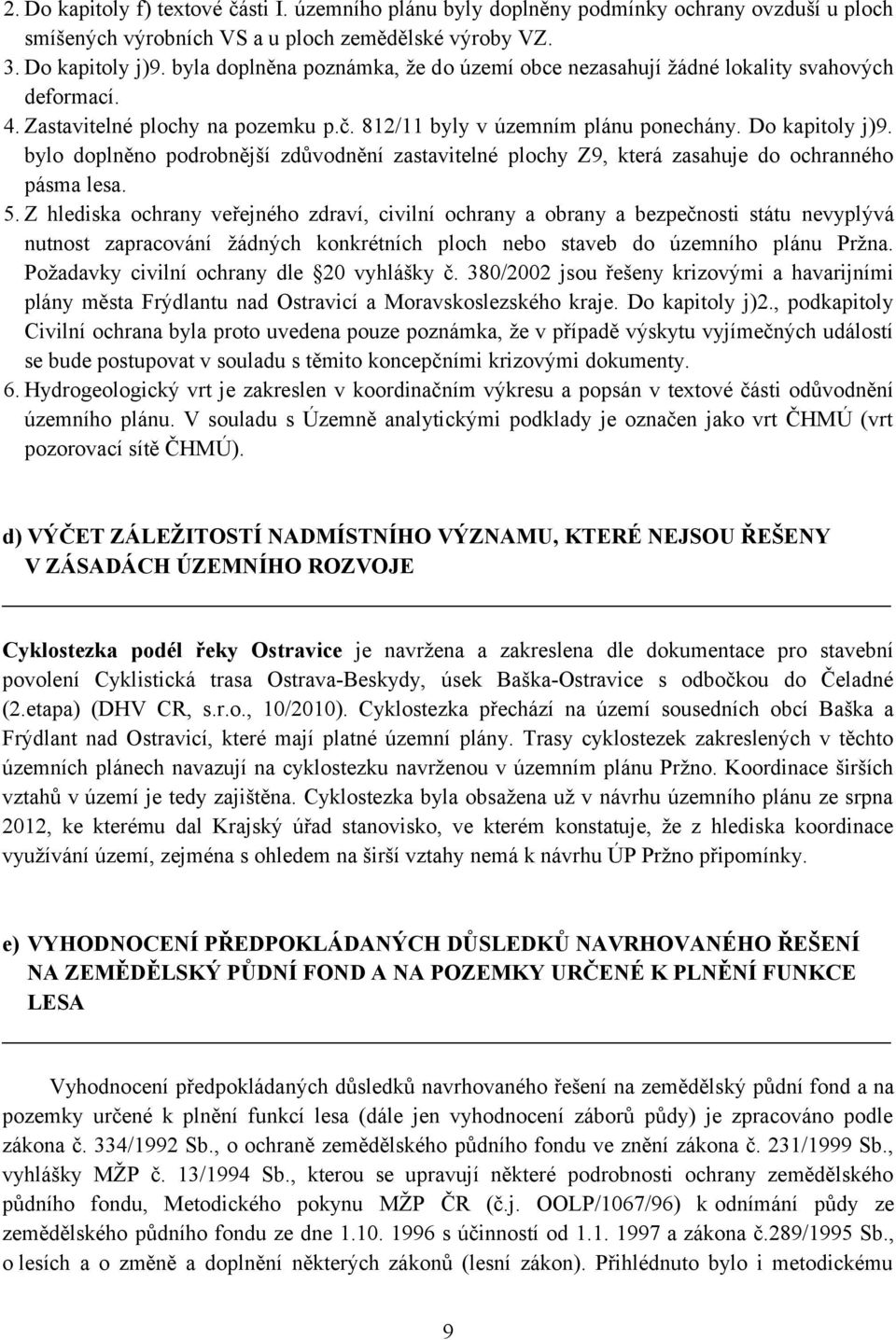 bylo doplněno podrobnější zdůvodnění zastavitelné plochy Z9, která zasahuje do ochranného pásma lesa. 5.