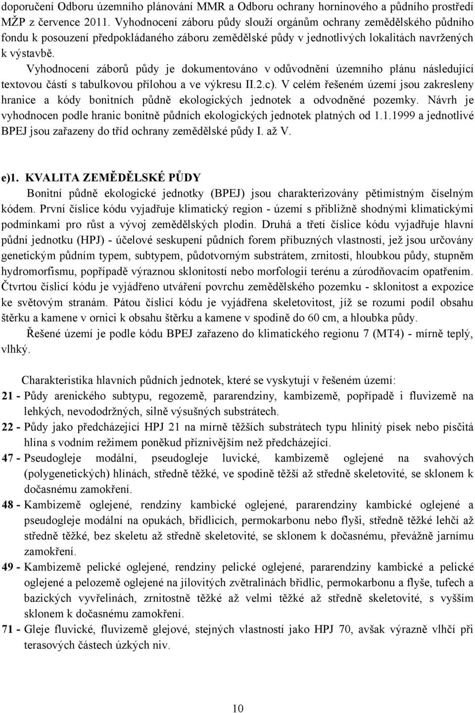 Vyhodnocení záborů půdy je dokumentováno v odůvodnění územního plánu následující textovou částí s tabulkovou přílohou a ve výkresu II.2.c).