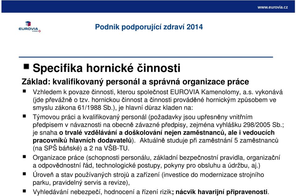 ), je hlavní důraz kladen na: Týmovou práci a kvalifikovaný personál (požadavky jsou upřesněny vnitřním předpisem v návaznosti na obecně závazné předpisy, zejména vyhlášku 298/2005 Sb.