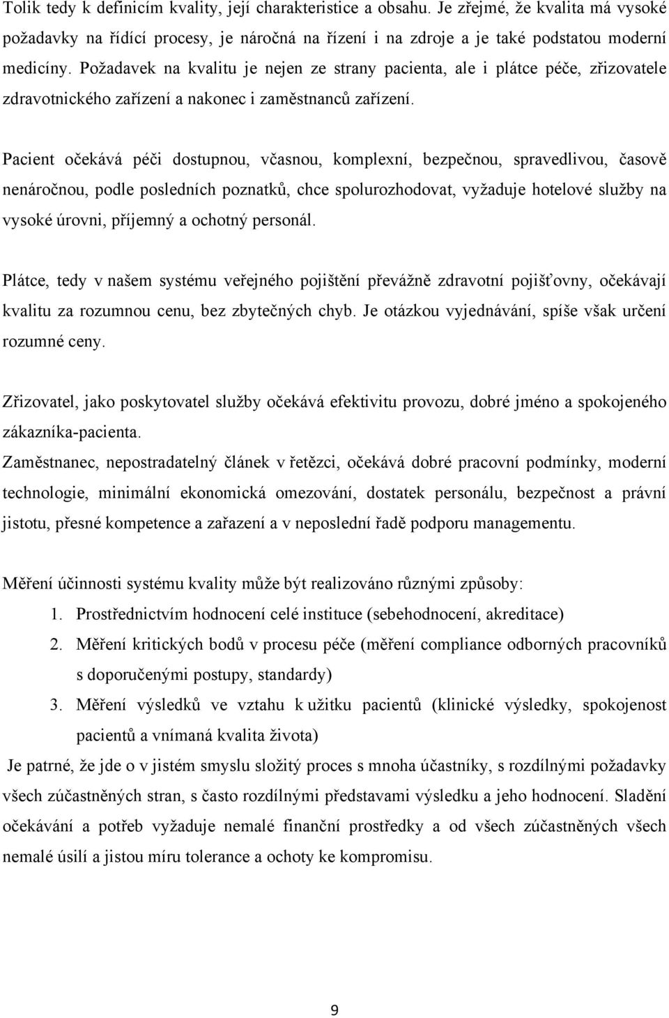 Pacient očekává péči dostupnou, včasnou, komplexní, bezpečnou, spravedlivou, časově nenáročnou, podle posledních poznatků, chce spolurozhodovat, vyžaduje hotelové služby na vysoké úrovni, příjemný a